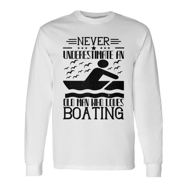Boating Lover Never Underestimate An Old Man Long Sleeve T-Shirt