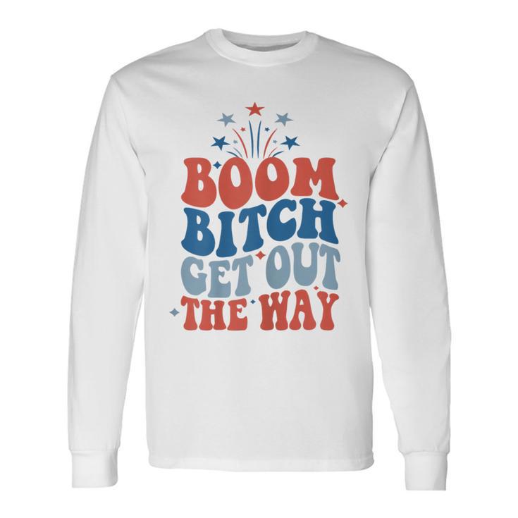 Boom Bitch Get Out The Way Fourth Of July 4Th Of July Long Sleeve T-Shirt