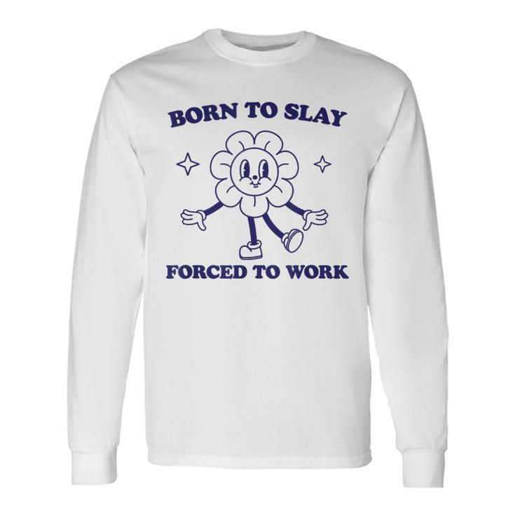 Born To Slay Forced To Work Long Sleeve T-Shirt