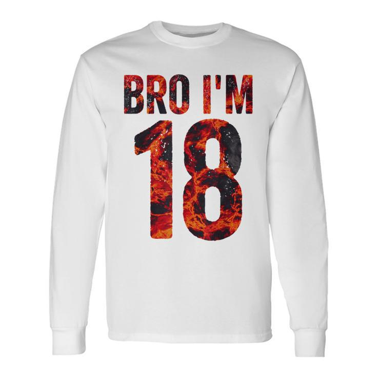 Bro I'm 18 Years Old 18Th Birthday Cool 18Th Birthday Long Sleeve T-Shirt