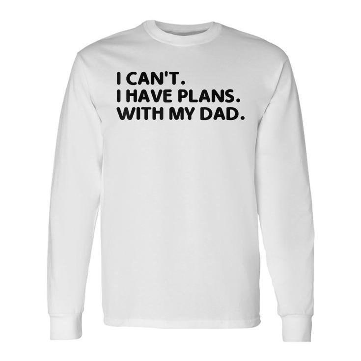 I Can't I Have Plans With My Dad Father's Day Father Long Sleeve T-Shirt