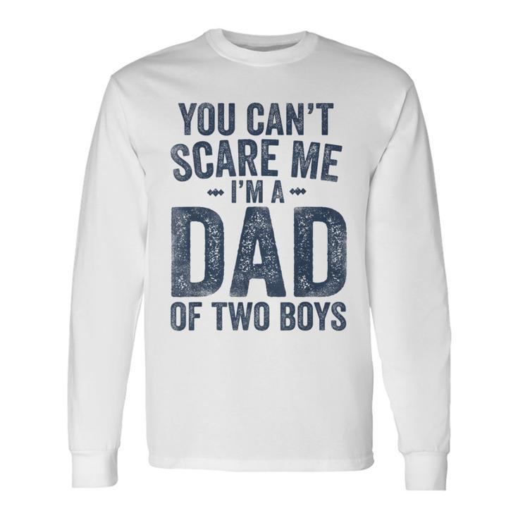 You Can't Scare Me I'm A Dad Of Two Boys Father's Day Long Sleeve T-Shirt
