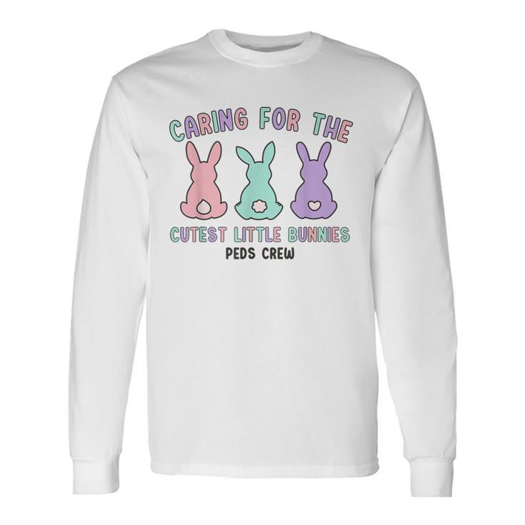 Caring For The Cutest Little Bunnies Peds Crew Easter Nurse Long Sleeve T-Shirt