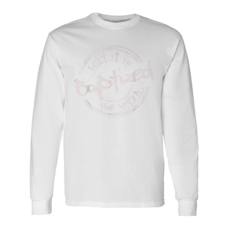 Christian Baptism Left It In The Water Streetwear Long Sleeve T-Shirt