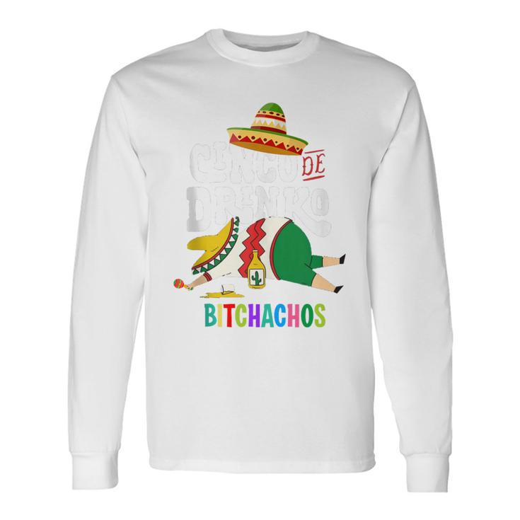 Cinco De Drinko Bitchachos Cinco De Mayo Bitchachos Long Sleeve T-Shirt