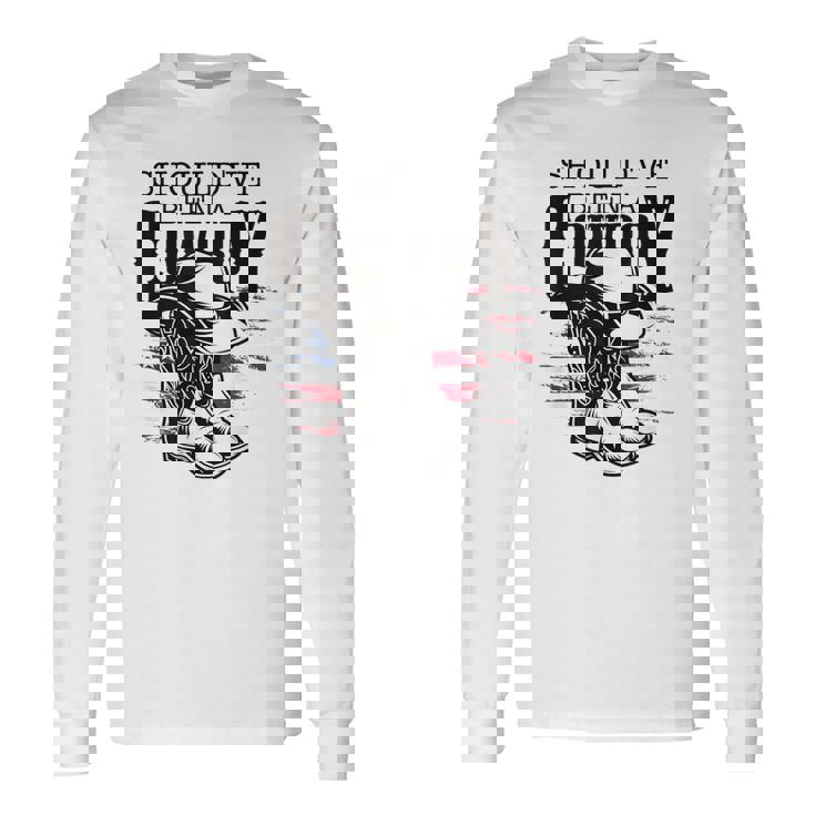 Cowboys Hat Boots I Should Have Been Cowboy Long Sleeve T-Shirt