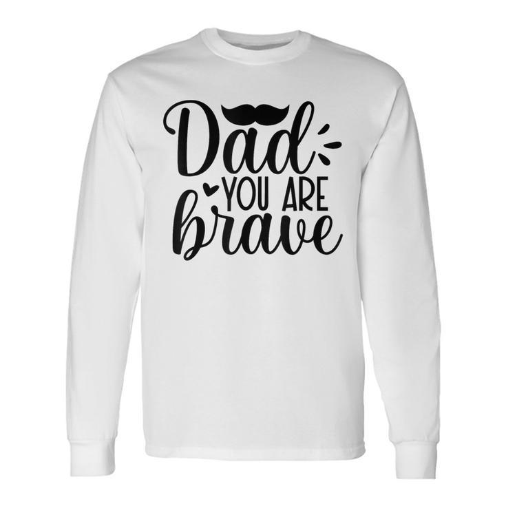 Dad You Are Brave Father's Day Long Sleeve T-Shirt