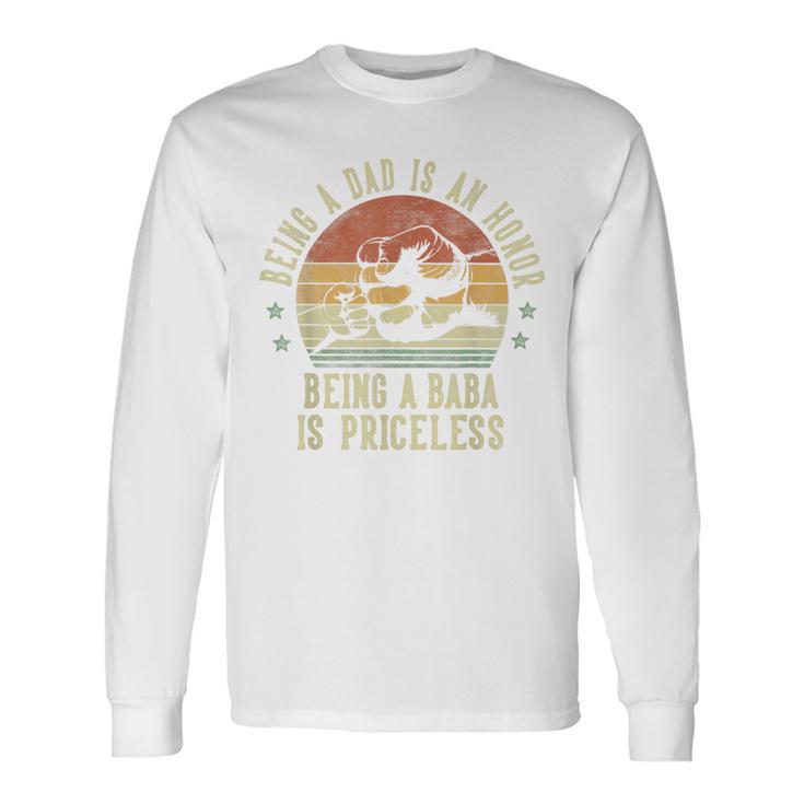 Being A Dad Is An Honor Being A Baba Is Priceless Baba Long Sleeve T-Shirt