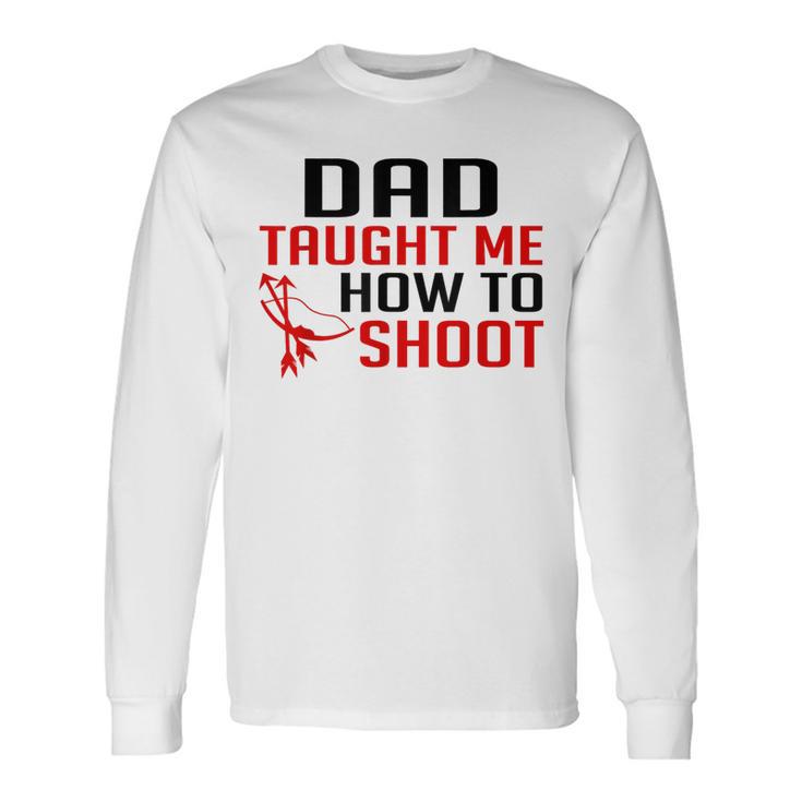 Dad Taught Me To Shoot Hunting Archery T Long Sleeve T-Shirt