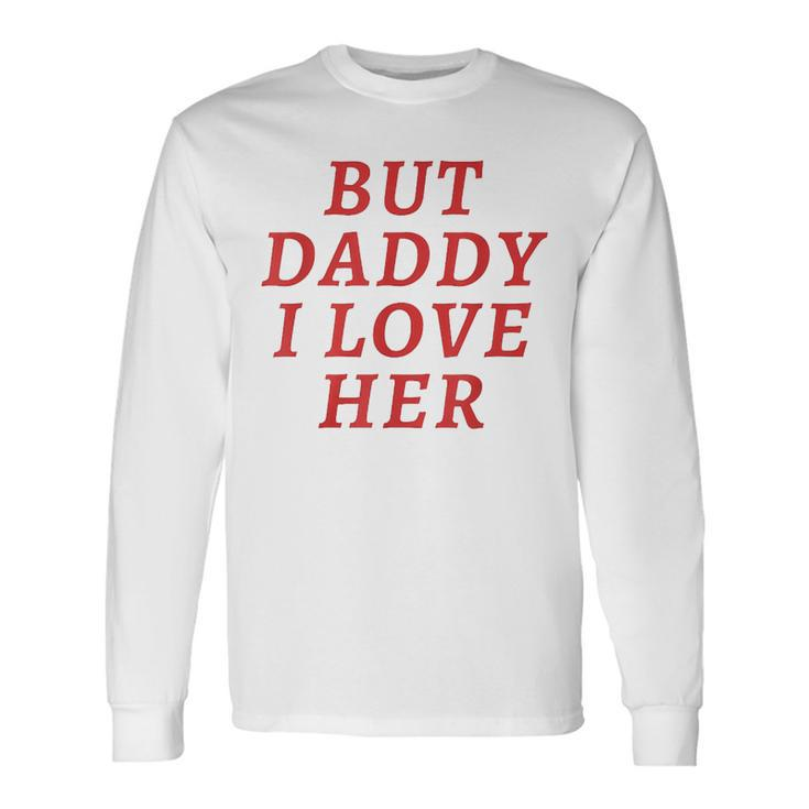 But Daddy I Love Her Pride Lgbt Queer Bisexual Pansexual Long Sleeve T-Shirt