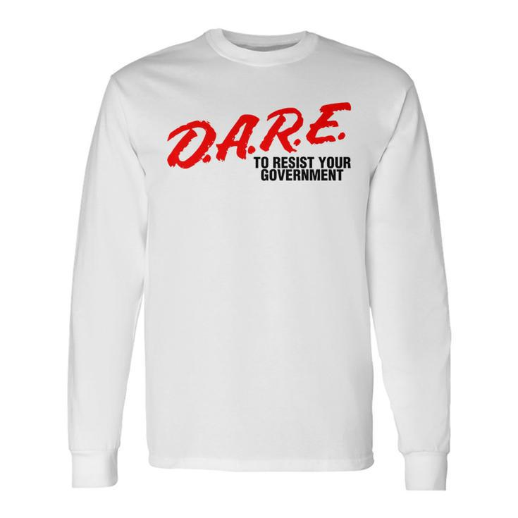 Dare To Resist Your Government Libertarian Political Long Sleeve T-Shirt