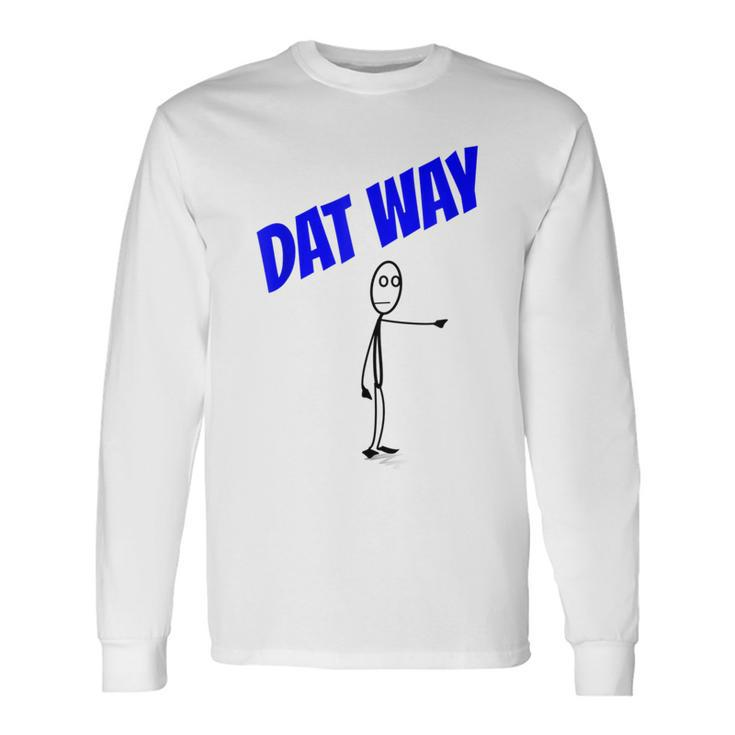 Dat Way Dat Way Dat Way T Urban Long Sleeve T-Shirt