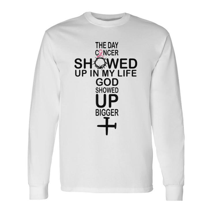 The Day Cancer Showed Up In My Life God Showed Up Bigger Long Sleeve T-Shirt Gifts ideas