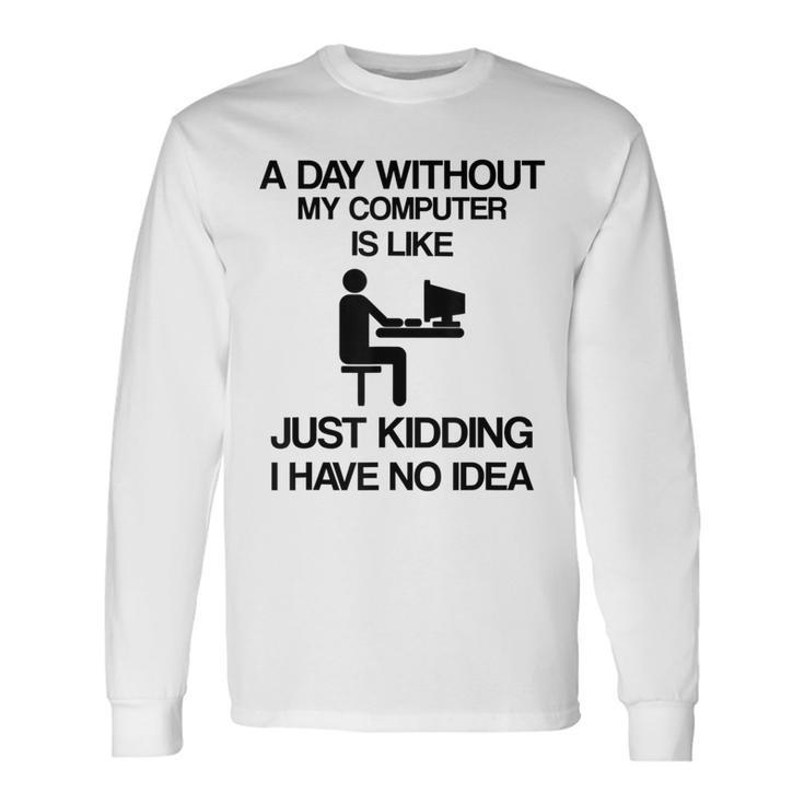 A Day Without My Computer Internet Addict Long Sleeve T-Shirt