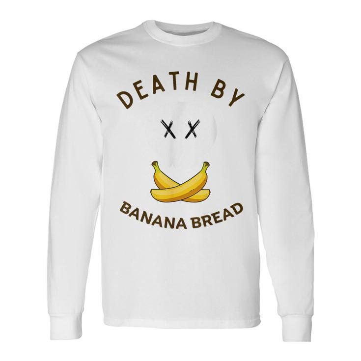 Death By Banana Bread Long Sleeve T-Shirt