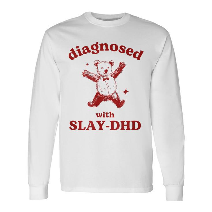 Diagnosed Slay-Dhd Adhd Meme Silly Pun Y2k Bear Goofy Long Sleeve T-Shirt