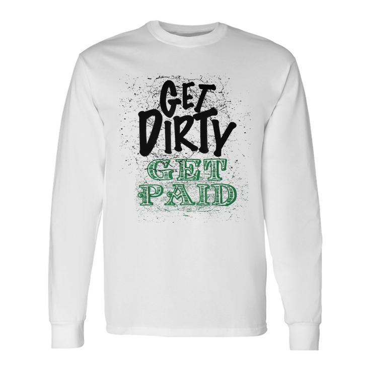 Get Dirty Get Paid Hard Working Skilled Blue Collar Labor Long Sleeve T-Shirt
