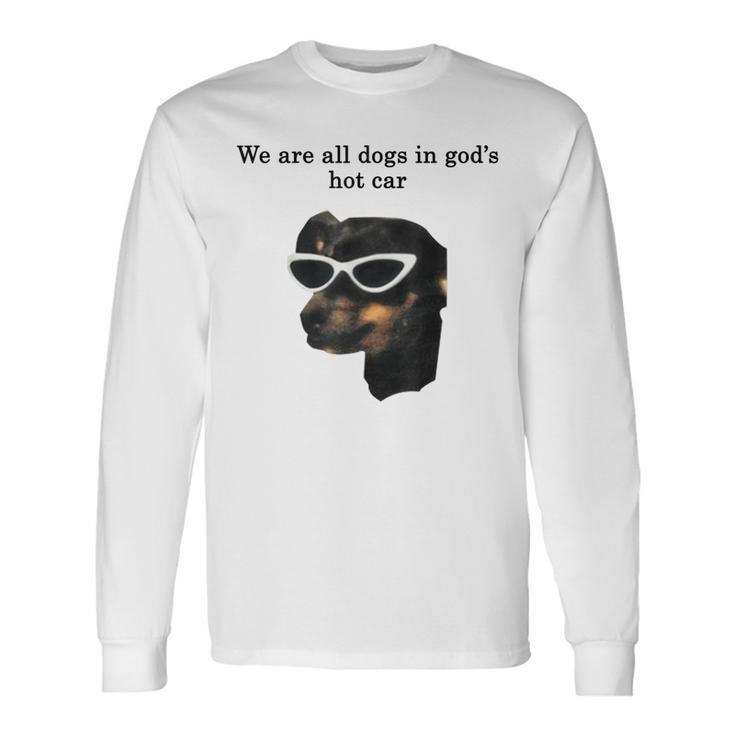 We Are All Dogs In God's Hot Car Long Sleeve T-Shirt