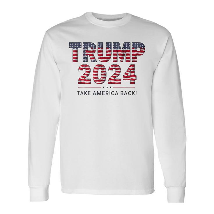 Donald Trump 2024 Take America Back Us Flag 4Th Of July Long Sleeve T-Shirt