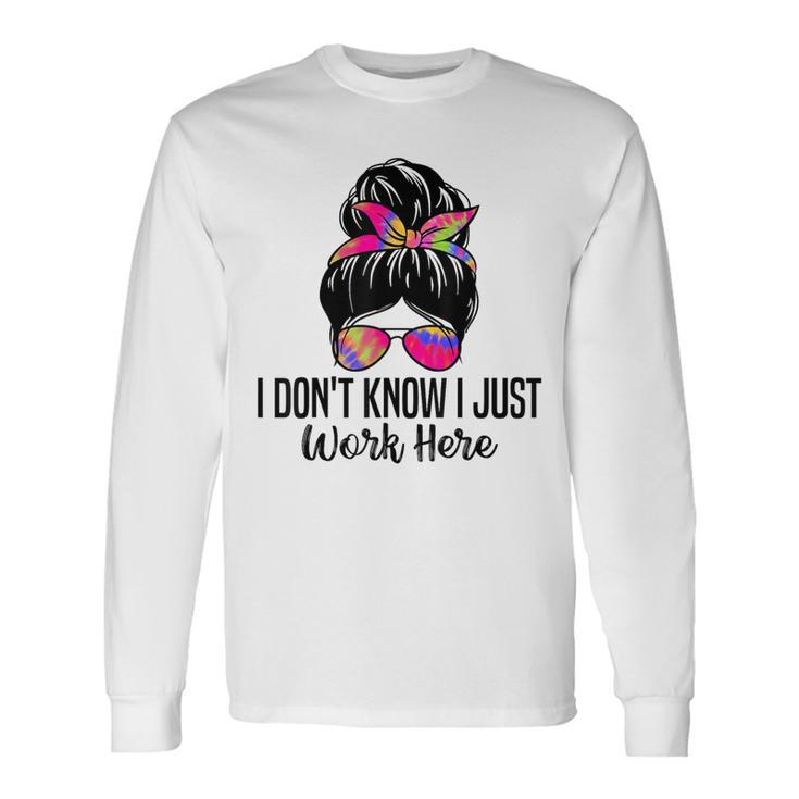 I Don't Know I Just Work Here Sarcasm Quotes Long Sleeve T-Shirt
