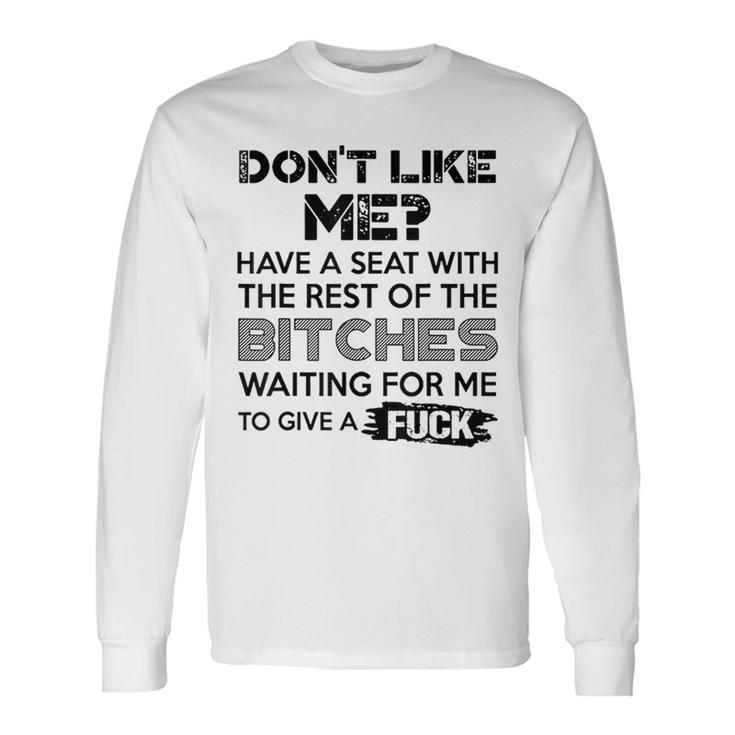 Don't Like Me Have A Seat With The Rest Of The Bitches Long Sleeve T-Shirt