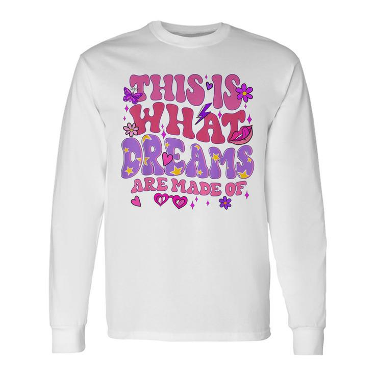 This Is What Dreams Are Made Of Long Sleeve T-Shirt
