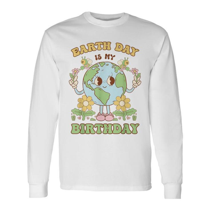 Earth Day Is My Birthday April 22Nd Nature Conservation Long Sleeve T-Shirt