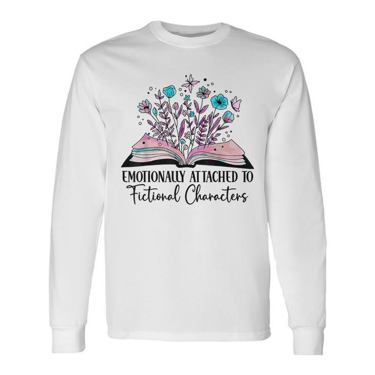 Emotionally Attached To Fictional Characters Book Lover Nerd Long Sleeve T-Shirt
