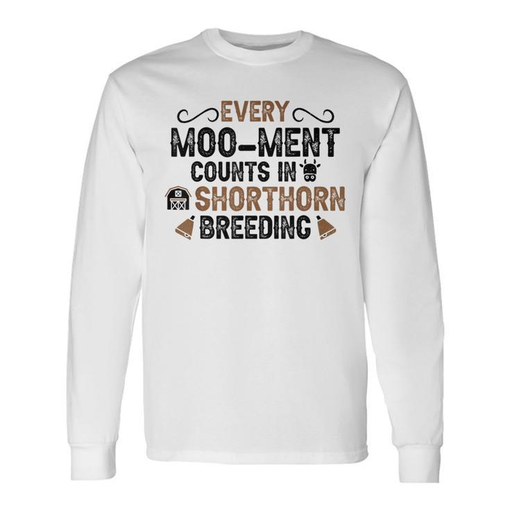 Every Moo-Ment Counts In Cow Breeder Shorthorn Cattle Long Sleeve T-Shirt