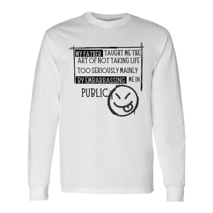 My Father Taught Me The Art Dad's Joking Long Sleeve T-Shirt