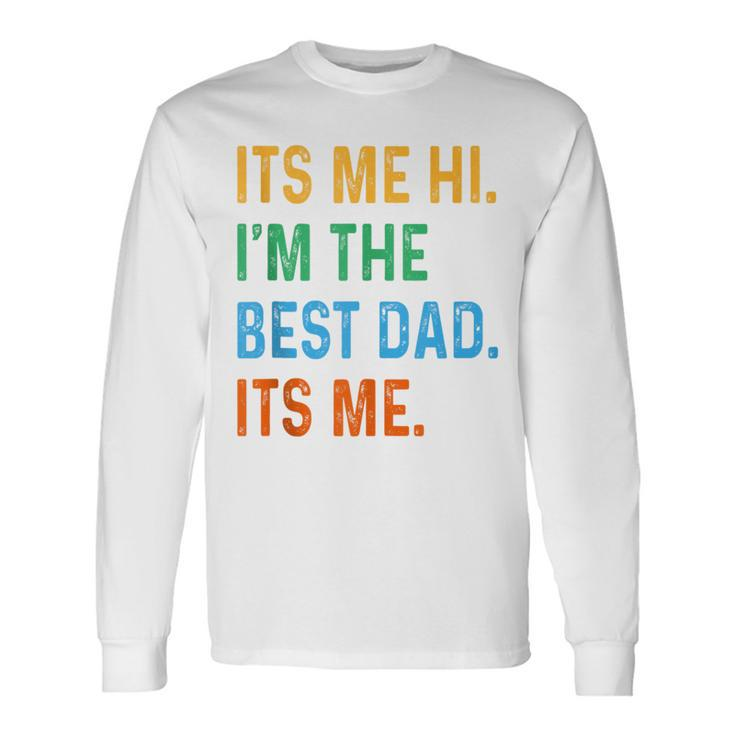 Fathers Day Its Me Hi I'm The Best Dad Its Me Daddy Long Sleeve T-Shirt