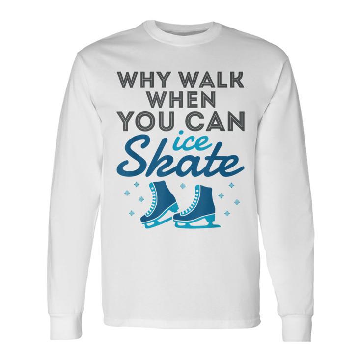 Figure Skating Cute Skater Why Walk When You Can Ice Skate Long Sleeve T-Shirt