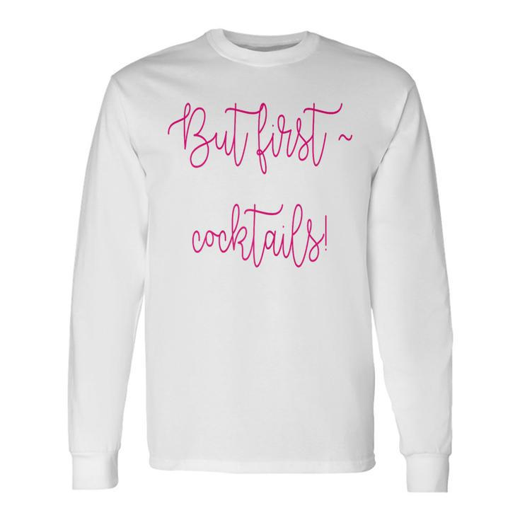 But First Cocktails Long Sleeve T-Shirt