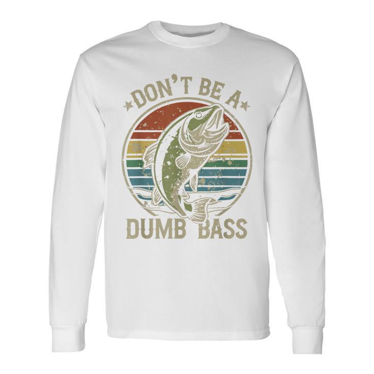 Fishing Dont Be Dumb Bass Family Dad Long Sleeve T-Shirt