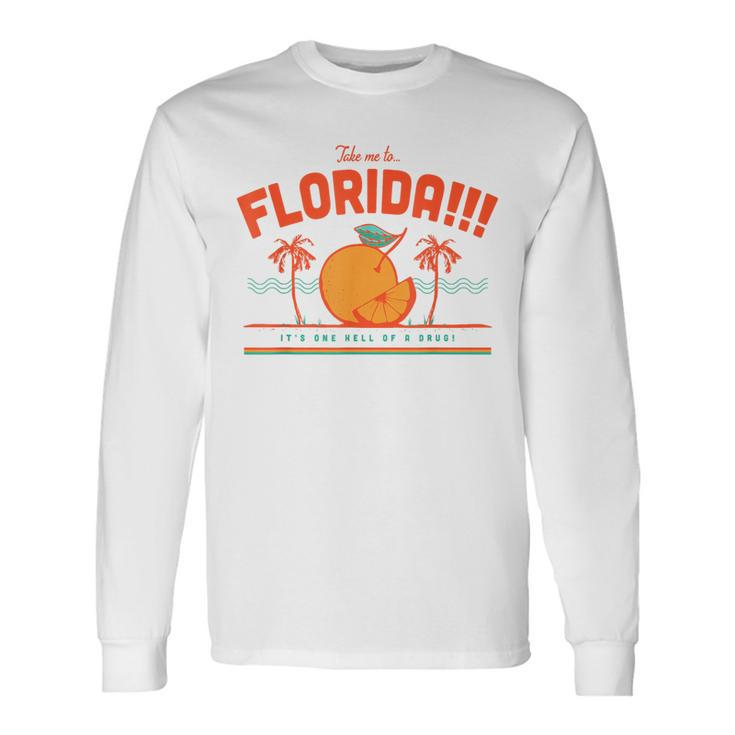 Take Me To Florida It's One Hell Of A Drug Long Sleeve T-Shirt