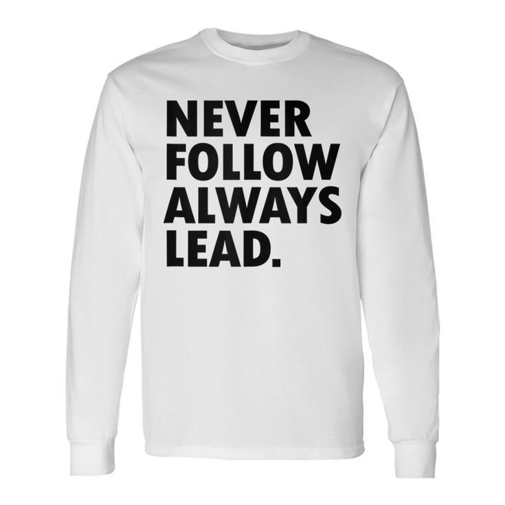 Never Follow Always Lead Leadership Motivation Grind Long Sleeve T-Shirt