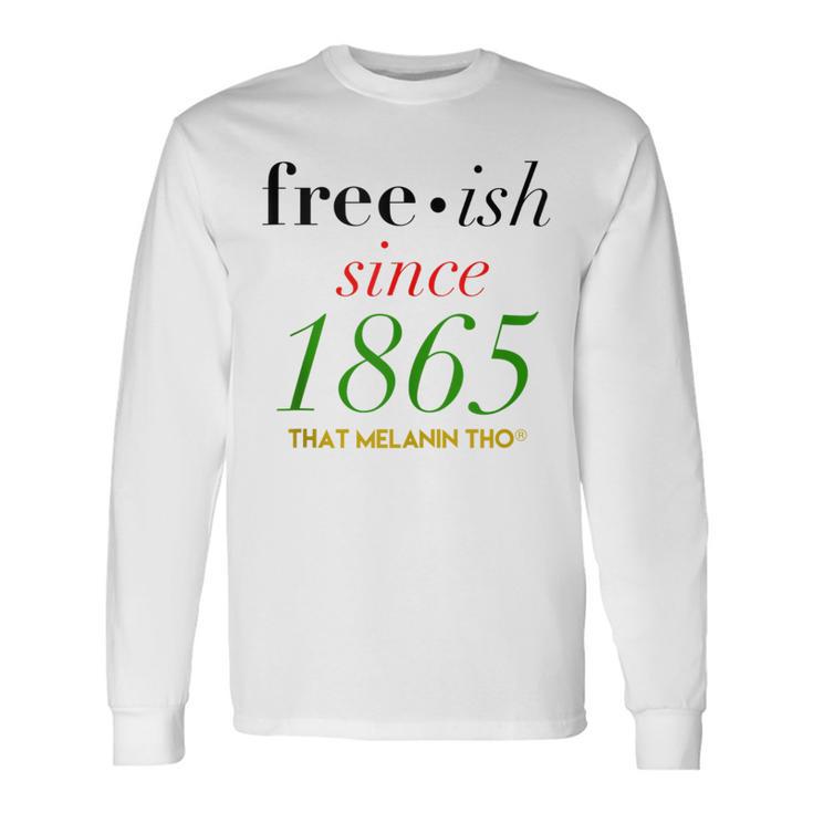 Free-Ish Since 1865 Our Black History Junenth Black Owned Long Sleeve T-Shirt Gifts ideas