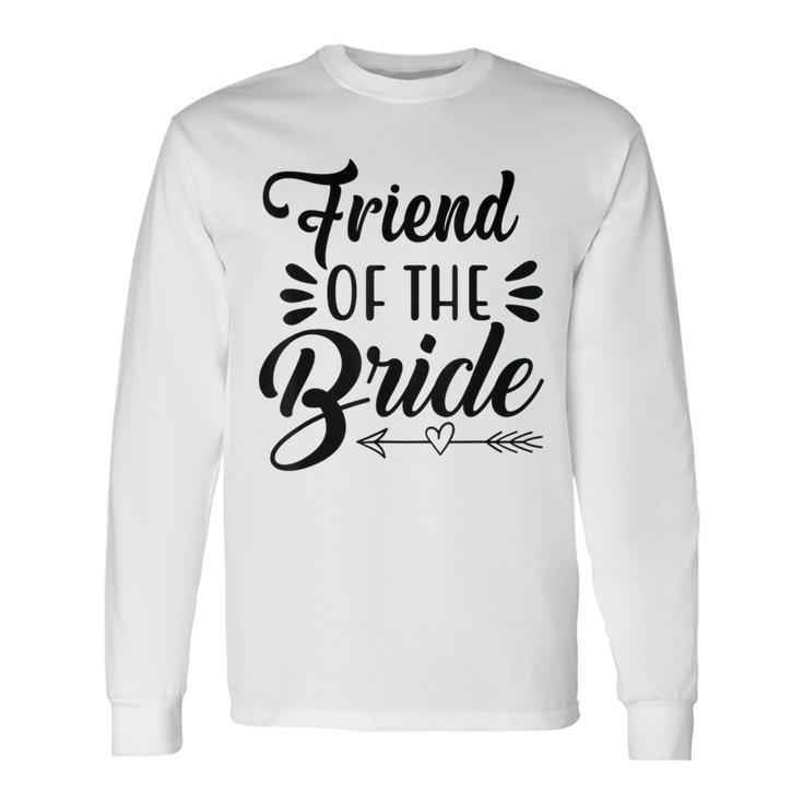 Friend Of The Bride Wedding Party Family Bridal Shower Groom Long Sleeve T-Shirt