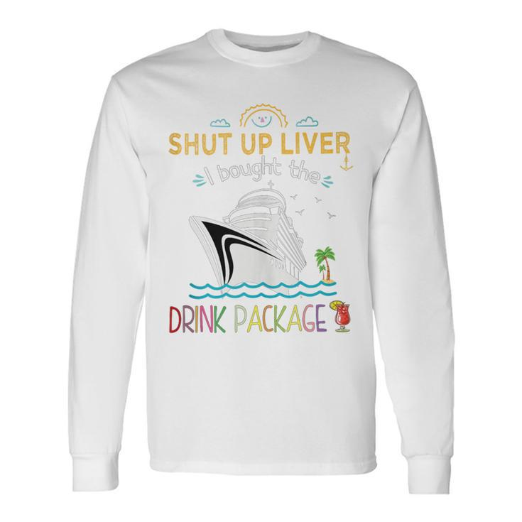 Cruise Ship Shut Up Liver I Bought The Drink Package Long Sleeve T-Shirt