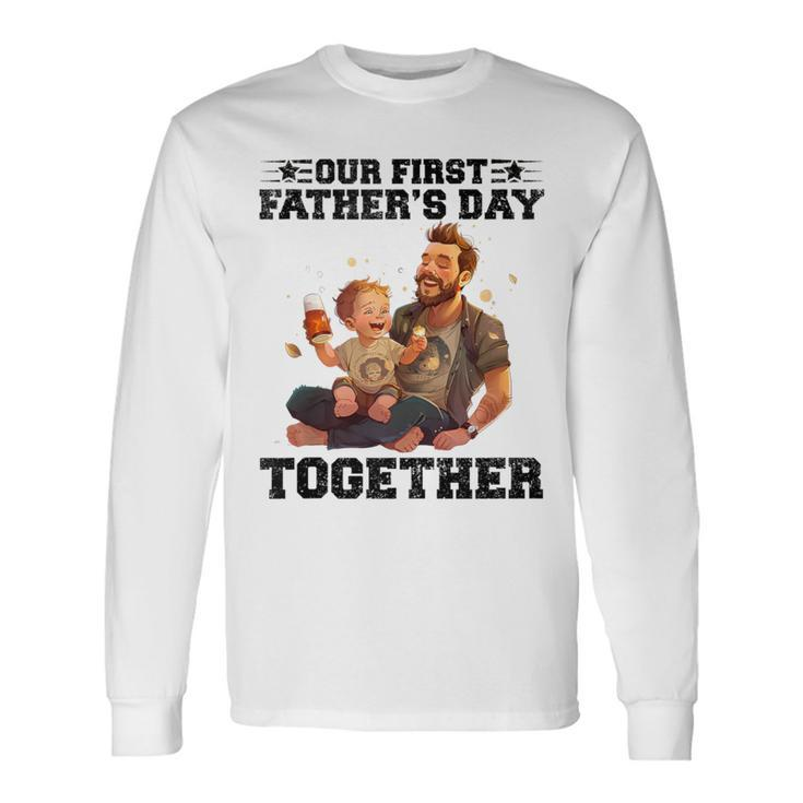 Dad And Son Our First Fathers Day Together Fathers Day Long Sleeve T-Shirt
