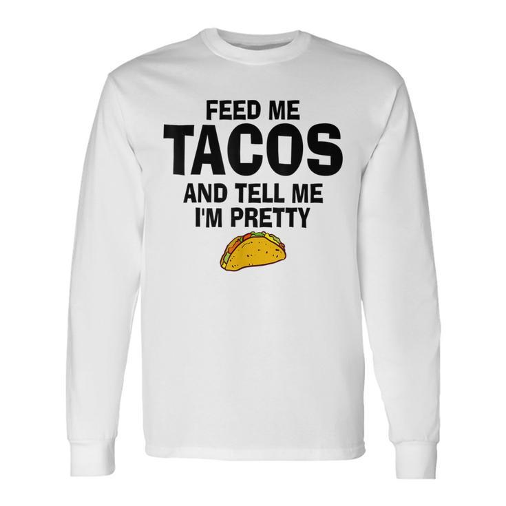 Feed Me Taco Tell Me I'm Pretty Tacos Tuesday Long Sleeve T-Shirt