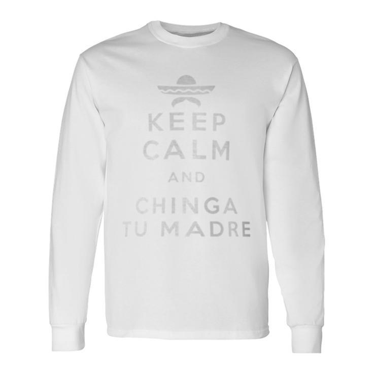 Keep Calm And Chinga Tu Madre Mexican Proud & Pride Long Sleeve T-Shirt