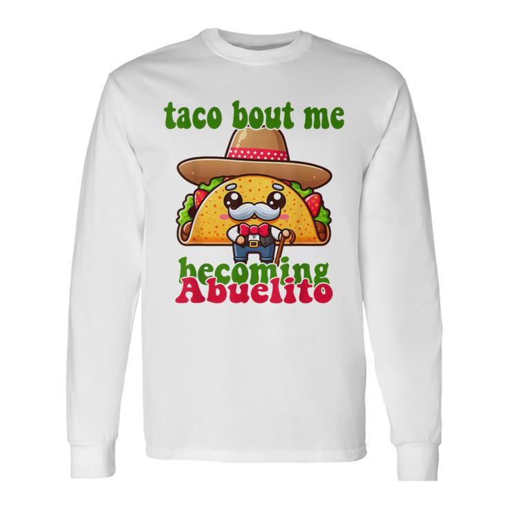 Mexican Taco Bout Me Becoming Abuelito Baby Shower Long Sleeve T-Shirt