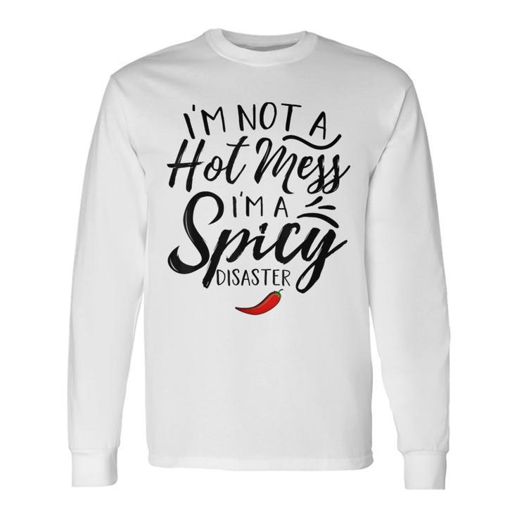 Quote I'm Not A Hot Mess I'm A Spicy Disaster Long Sleeve T-Shirt