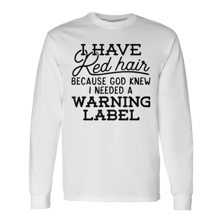 I Have Red Hair Because God Knew Redhead Long Sleeve T-Shirt