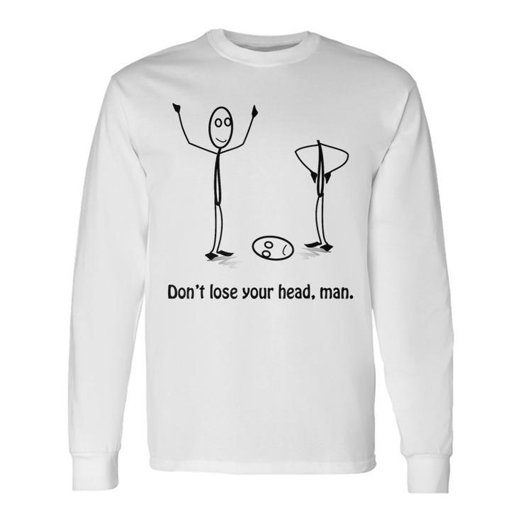 Stickman Don't Lose Your Head Man Stick Figure Lover Long Sleeve T-Shirt Gifts ideas