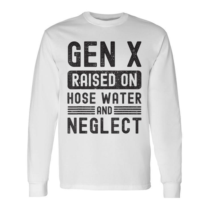 Gen X Raised On Hose Water And Neglect Sarcastic Long Sleeve T-Shirt