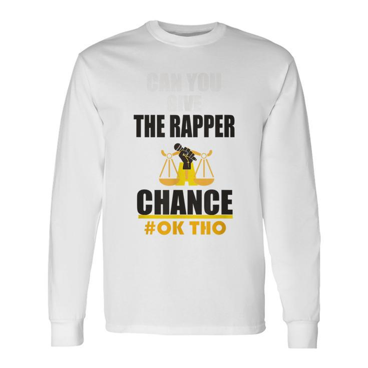 Can You Give The Rapper A Chance Underground Rap Long Sleeve T-Shirt