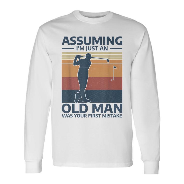 Golf Assuming I'm Just An Old Man Was Your First Mistake Long Sleeve T-Shirt Gifts ideas