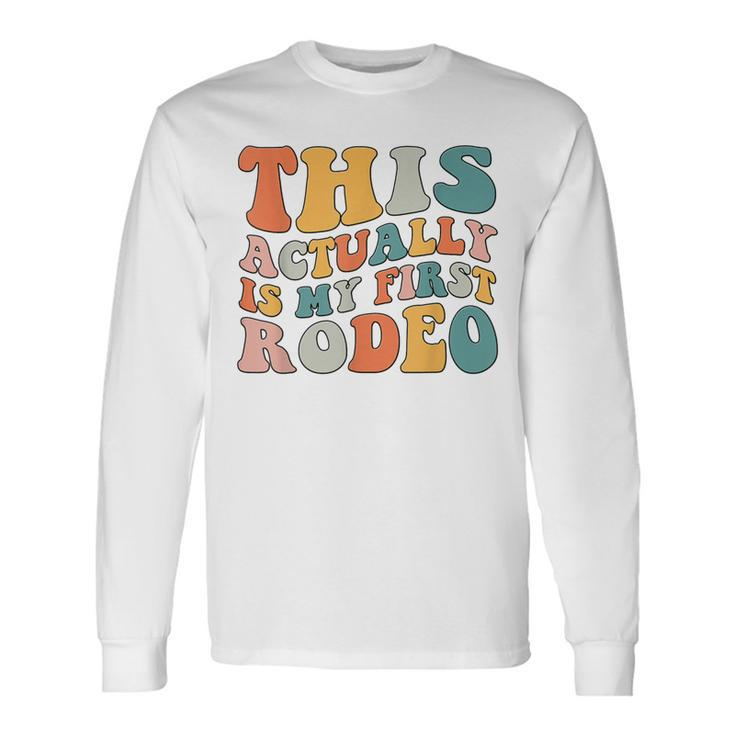 Groovy This Actually Is My First Rodeo Cowboy Cowgirl Long Sleeve T-Shirt